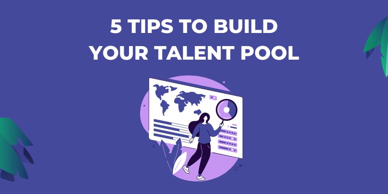 5 tips to build a talent pool for your future hiring needs