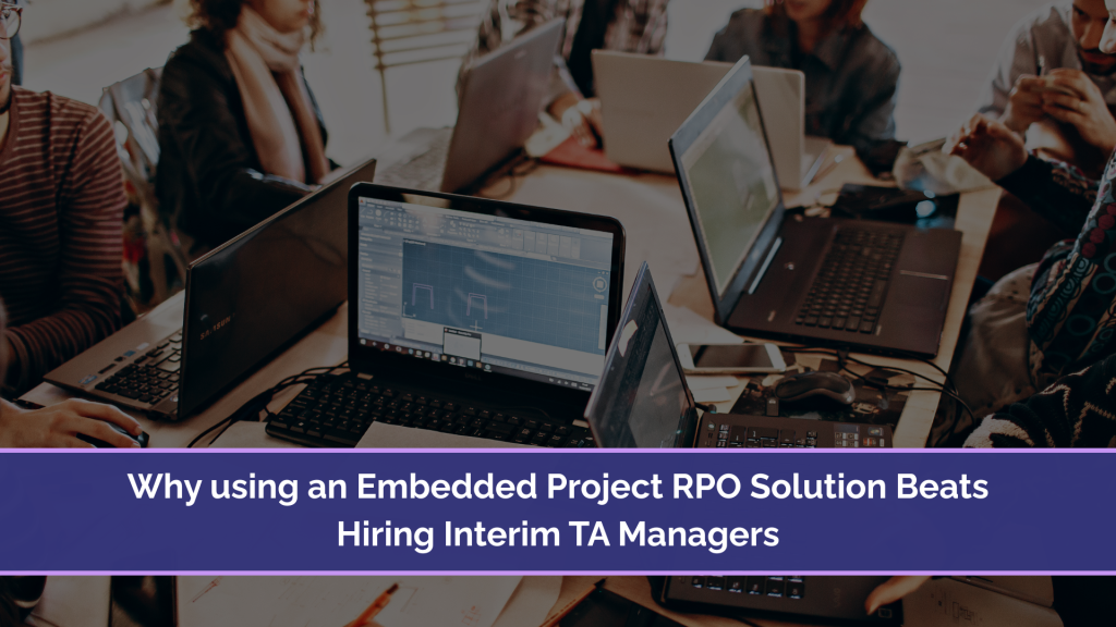Why Embedded Project RPO Beats Hiring Interim TA Managers